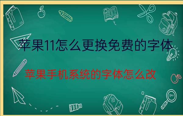 苹果11怎么更换免费的字体 苹果手机系统的字体怎么改？